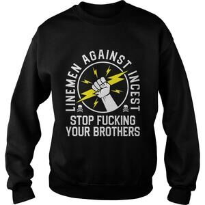 Linemen Against Incest Stop Fucking Your Brothers Sweatshirt